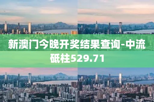 新澳门今晚开奖结果查询-中流砥柱529.71