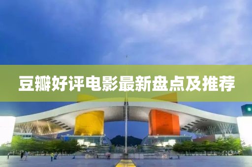 豆瓣好评电影最新盘点及推荐