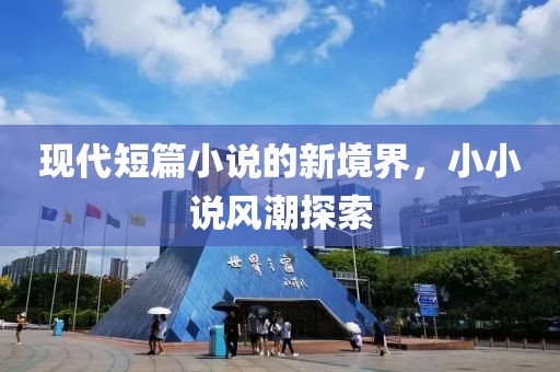 现代短篇小说的新境界，小小说风潮探索