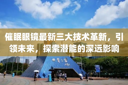 催眠眼镜最新三大技术革新，引领未来，探索潜能的深远影响