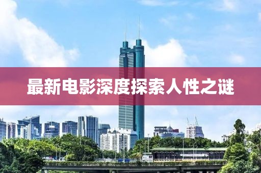 最新电影深度探索人性之谜