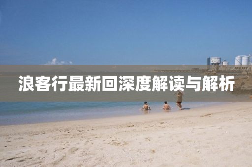 浪客行最新回深度解读与解析