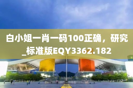 白小姐一肖一码100正确，研究_标准版EQY3362.182