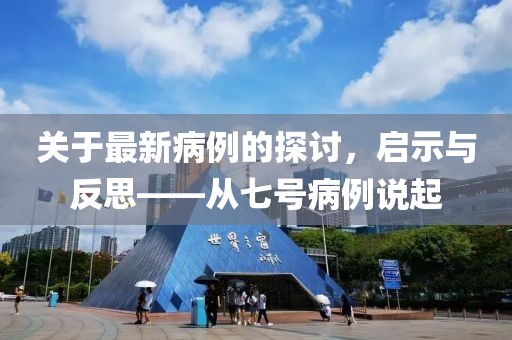 关于最新病例的探讨，启示与反思——从七号病例说起