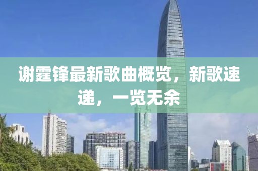 谢霆锋最新歌曲概览，新歌速递，一览无余