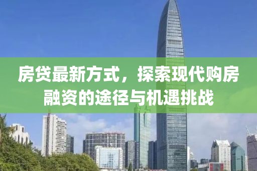 房贷最新方式，探索现代购房融资的途径与机遇挑战
