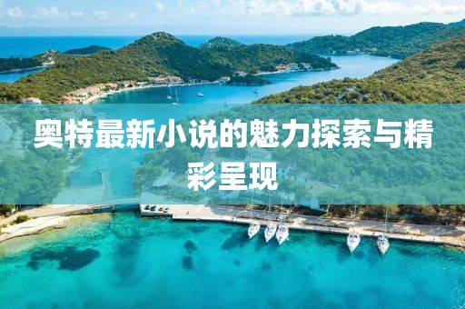 奥特最新小说的魅力探索与精彩呈现