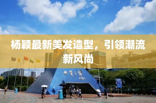 杨颖最新美发造型，引领潮流新风尚