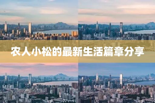 农人小松的最新生活篇章分享