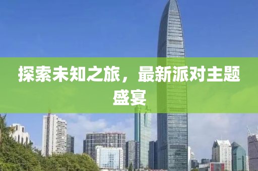 探索未知之旅，最新派对主题盛宴