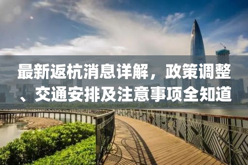 最新返杭消息详解，政策调整、交通安排及注意事项全知道