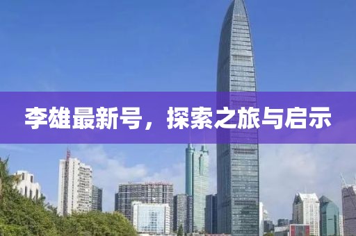 李雄最新号，探索之旅与启示