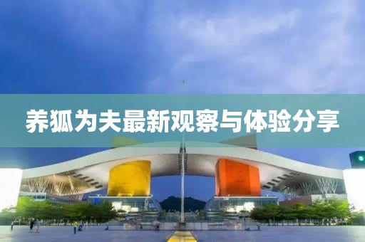 养狐为夫最新观察与体验分享