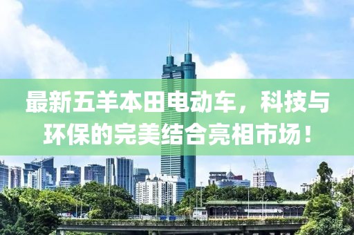最新五羊本田电动车，科技与环保的完美结合亮相市场！