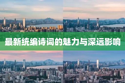 最新统编诗词的魅力与深远影响