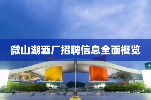 微山湖酒厂招聘信息全面概览
