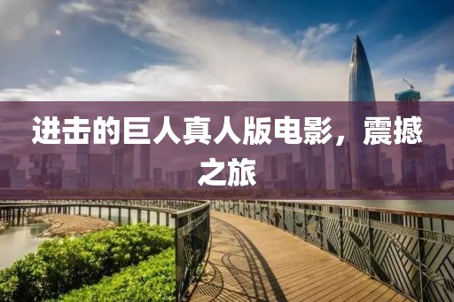 进击的巨人真人版电影，震撼之旅