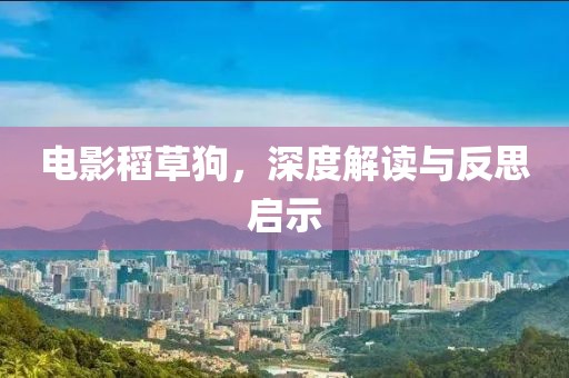 电影稻草狗，深度解读与反思启示