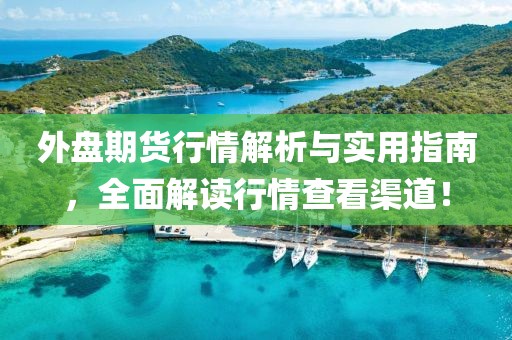外盘期货行情解析与实用指南，全面解读行情查看渠道！
