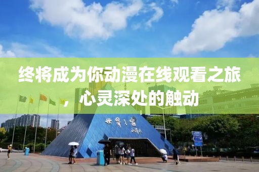 终将成为你动漫在线观看之旅，心灵深处的触动
