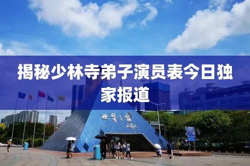揭秘少林寺弟子演员表今日独家报道