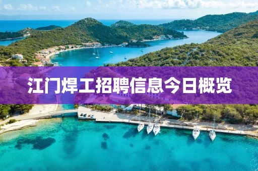 江门焊工招聘信息今日概览