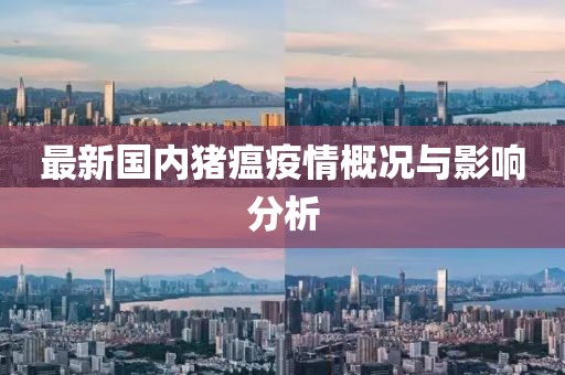 最新国内猪瘟疫情概况与影响分析