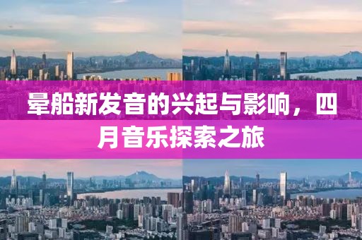 晕船新发音的兴起与影响，四月音乐探索之旅