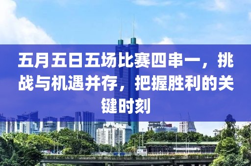五月五日五场比赛四串一，挑战与机遇并存，把握胜利的关键时刻