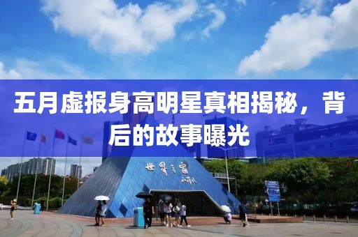 五月虚报身高明星真相揭秘，背后的故事曝光