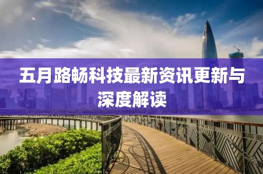 五月路畅科技最新资讯更新与深度解读