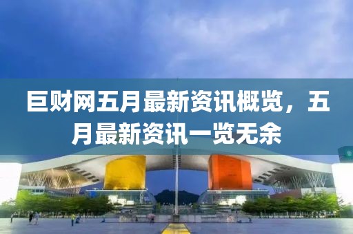 巨财网五月最新资讯概览，五月最新资讯一览无余