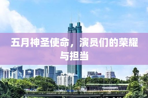 五月神圣使命，演员们的荣耀与担当