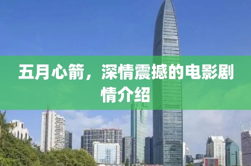 五月心箭，深情震撼的电影剧情介绍