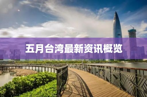 五月台湾最新资讯概览