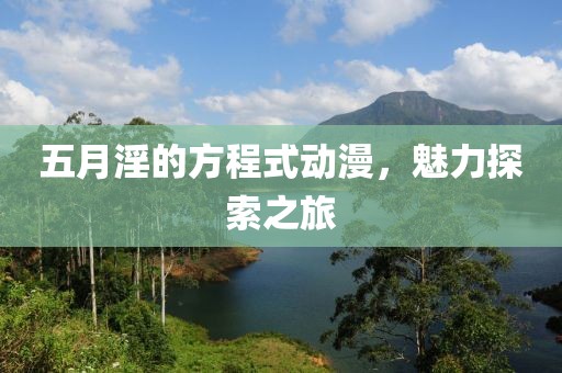 五月淫的方程式动漫，魅力探索之旅
