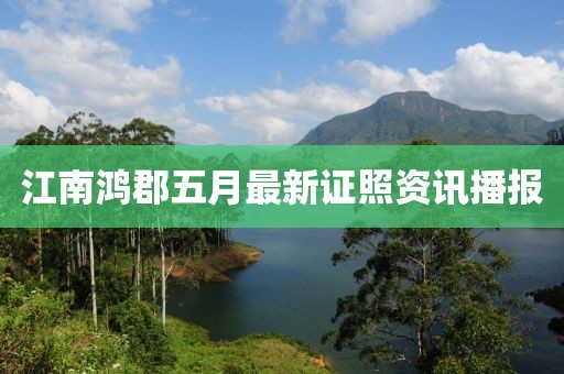 江南鸿郡五月最新证照资讯播报