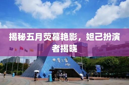 揭秘五月荧幕艳影，妲己扮演者揭晓