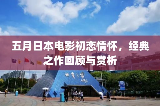 五月日本电影初恋情怀，经典之作回顾与赏析