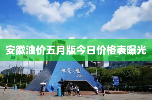 安徽油价五月版今日价格表曝光