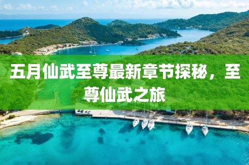 五月仙武至尊最新章节探秘，至尊仙武之旅