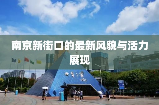 南京新街口的最新风貌与活力展现