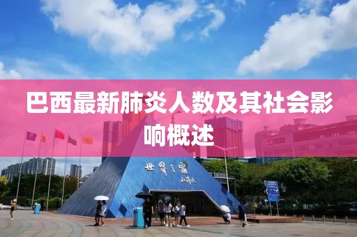 巴西最新肺炎人数及其社会影响概述