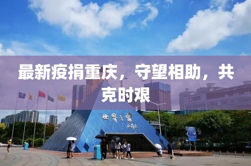 最新疫捐重庆，守望相助，共克时艰