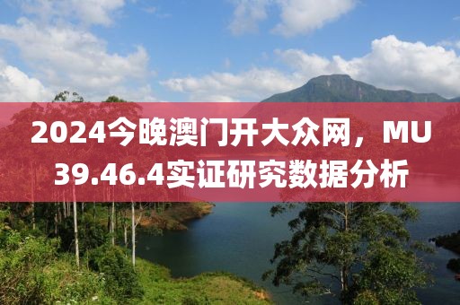 2024今晚澳门开大众网，MU39.46.4实证研究数据分析