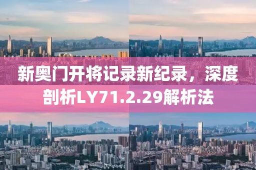 新奥门开将记录新纪录，深度剖析LY71.2.29解析法