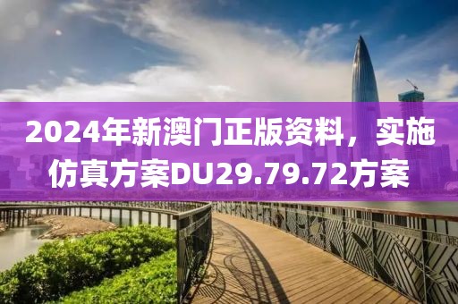 2024年新澳门正版资料，实施仿真方案DU29.79.72方案