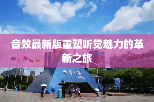 音效最新版重塑听觉魅力的革新之旅